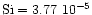 ${\rm Si}=3.77~10^{-5}$