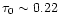 $\tau_{0} \sim 0.22$