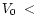 $V_{0}\; <$
