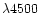 $\lambda 4500$