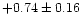 $+0.74\pm0.16$