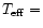 $T_{\rm eff} =$