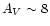 $A_{V} \sim 8$