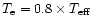 $T_{\rm e} = 0.8\times T_{\rm eff}$