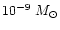 $10^{-9}~M_{\odot}$