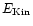 $E_{\rm Kin}$