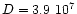 $D=3.9\ 10^7$
