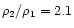 $\rho_2/\rho_1=2.1$