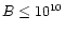 $B\le 10^{10}$