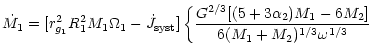 $\displaystyle \dot M_1=
[r_{g_1}^2R_1^2M_1\Omega_1-\dot J_{\rm syst}]\left\{\frac{G^{2/3}[(5+3\alpha_2)M_1-
6M_2]}{6(M_1+M_2)^{1/3}\omega^{1/3}} \right.$