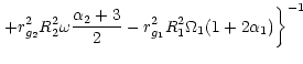 $\displaystyle \left.+r_{g_2}^2 R_2^2\omega\frac{\alpha_2+3}{2}-
r_{g_1}^2R_1^2\Omega_1(1+2\alpha_1)\right\}^{-1}$