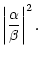 $\displaystyle \left\vert{\alpha\over\beta}\right\vert^2.$