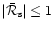 $\vert{{\bar{\cal R}_{\rm s}}}\vert\le 1$