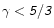 $\gamma< {\mathsfsl{5/3}}$