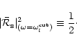 \begin{displaymath}\vert{\bar{\cal R}_{\rm s}}\vert^2_{(\omega=\omega_l^{\rm cut})}\equiv{1\over2}\cdot
\end{displaymath}