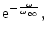 $\displaystyle {\rm e}^{-{\omega\over \omega_\infty}},$