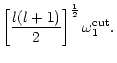 $\displaystyle \left\lbrack{l(l+1)\over2}\right\rbrack^{1\over2}\omega_1^{\rm cut}.$