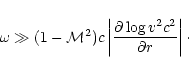 \begin{displaymath}\omega\gg (1-{\cal M}^2)c\left\vert{\partial\log v^2c^2\over\partial r}\right\vert\cdot
\end{displaymath}