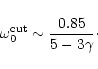 \begin{displaymath}\omega_0^{\rm cut}\sim {0.85\over5-3\gamma}\cdot
\end{displaymath}