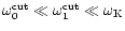 $\omega_0^{\rm cut}\ll\omega_1^{\rm cut}\ll\omega_{\rm K}$