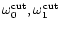 $\omega_0^{\rm cut},\omega_1^{\rm cut}$