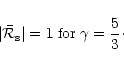 \begin{displaymath}\vert{\bar{\cal R}_{\rm s}}\vert=1\;{\rm for }\;\gamma={5\over3}\cdot
\end{displaymath}