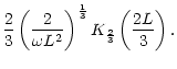 $\displaystyle {2\over3}\left({2\over\omega L^2}\right)^{1\over3}
K_{2\over3}\left({2L\over3}\right).$