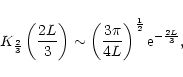 \begin{displaymath}K_{2\over3}\left({2L\over3}\right)\sim
\left({3\pi\over4L}\right)^{1\over2}
{\rm e}^{-{2L\over3}},
\end{displaymath}