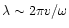 $\lambda\sim 2\pi v/\omega$