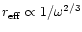 $r_{\rm eff}\propto 1/\omega^{2/3}$