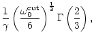 $\displaystyle {1\over\gamma}
\left({\omega_0^{\rm cut}\over6}\right)^{1\over3}\Gamma\left({2\over3}\right),$