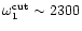 $\omega_1^{\rm cut}\sim 2300$