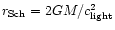 $r_{\rm Sch}=2GM/c_{\rm light}^{2}$