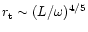 $r_{\rm t}\sim (L/\omega)^{4/5}$