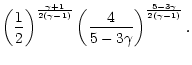 $\displaystyle \left({1\over2}\right)^{\gamma+1\over2(\gamma-1)}
\left({4\over5-3\gamma}\right)^{5-3\gamma\over2(\gamma-1)}.$