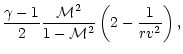 $\displaystyle {\gamma-1\over2}{{\cal M}^2\over1-{\cal M}^2}
\left(2-{1\over rv^2}\right),$