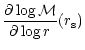$\displaystyle {\partial\log {\cal M}\over\partial\log r}(r_{\rm s})$