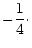 $\displaystyle -{1\over 4}\cdot$