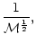 $\displaystyle {1\over{\cal M}^{1\over2}},$