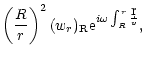 $\displaystyle \left({R\over r}\right)^2 (w_r)_{\rm R}{\rm e}^{i\omega\int_R^r {\d r\over v}},$