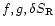 $f,g,\delta S_{\rm R}$
