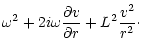 $\displaystyle \omega^2+ 2i\omega{\partial v\over\partial r} + L^{2}{v^2\over r^2}\cdot$