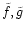 $\tilde f,\tilde g$