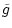 $\displaystyle {\tilde g}$