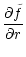 $\displaystyle {\partial\tilde f\over\partial r}$