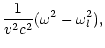 $\displaystyle {1\over v^2c^{2}}(\omega^2-\omega_{l}^{2}),$