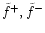 ${\tilde f^+},{\tilde f^-}$