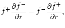 $\displaystyle {\tilde f^+}{\partial{\tilde f^-}\over\partial r}-
{\tilde f^-}{\partial{\tilde f^+}\over\partial r},$