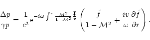\begin{displaymath}{\Delta p\over\gamma p}={1\over c^2}
{\rm e}^{-i\omega\int^r{...
...}+{iv\over\omega}
{\partial{\tilde f}\over \partial r}\right).
\end{displaymath}