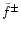 ${\tilde f}^\pm$